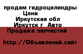 продам гидроцилиндры › Цена ­ 13 700 - Иркутская обл., Иркутск г. Авто » Продажа запчастей   